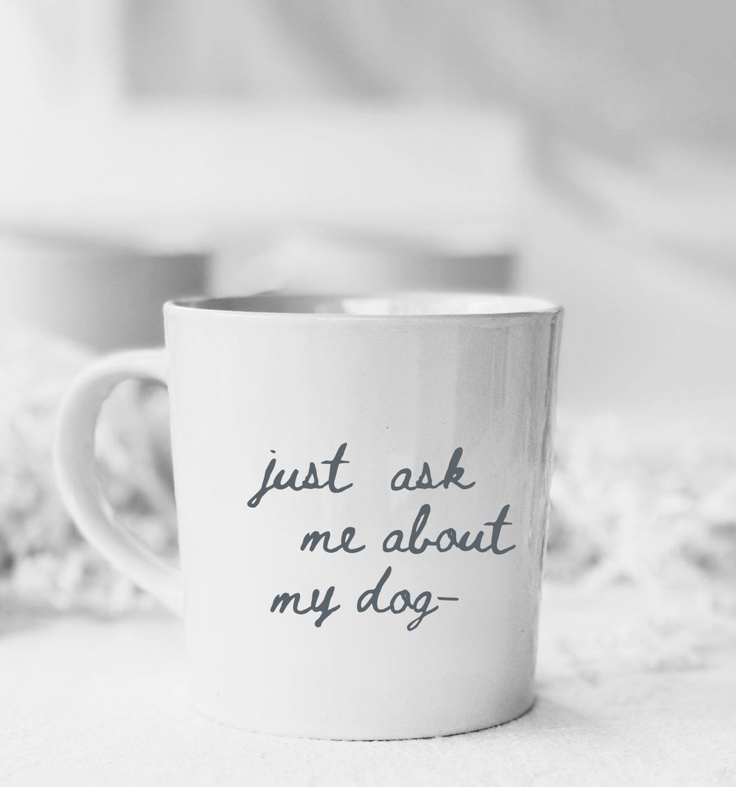 Bungalow Mug - Just ask me about my dog coffee mug