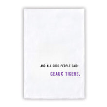 Load image into Gallery viewer, Collegiate Tea Towel &quot;AND ALL GODS PEOPLE SAID: GEAUX TIGERS
