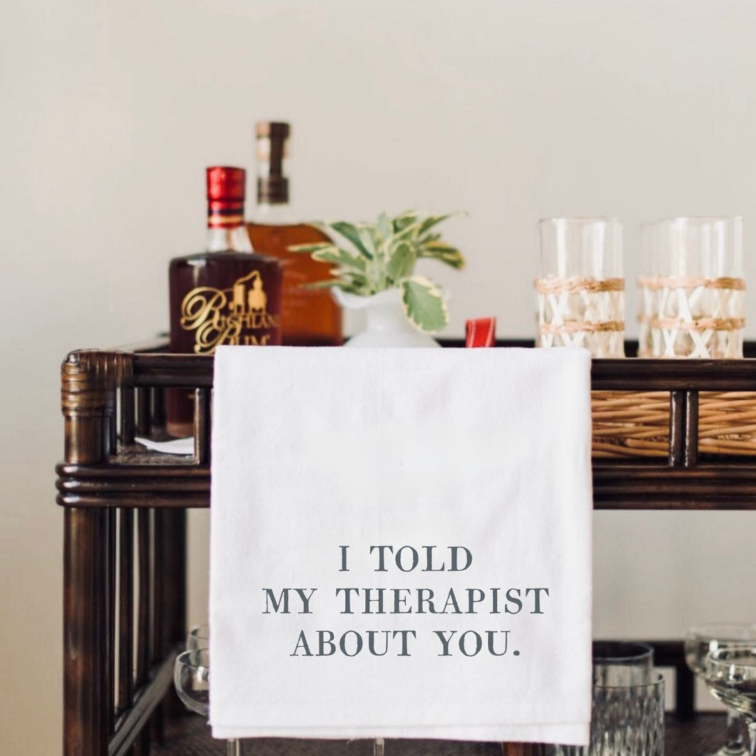 Tea Towel I TOLD MY THERAPIST -