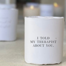 Load image into Gallery viewer, I TOLD MY THERAPIST SOY CANDLE
