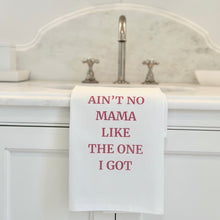 Load image into Gallery viewer, AIN&#39;T NO MAMA LIKE THE ONE I GOT TEA TOWEL
