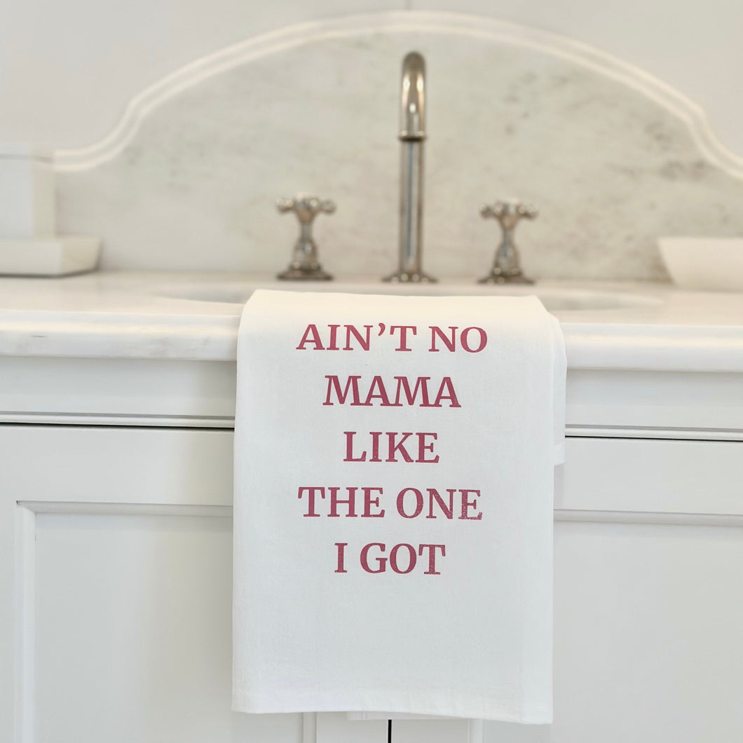 AIN'T NO MAMA LIKE THE ONE I GOT TEA TOWEL