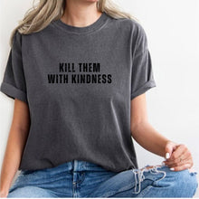 Load image into Gallery viewer, KILL THEM WITH KINDNESS TEE SHIRT
