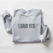 Load image into Gallery viewer, I SAID YES SWEATSHIRT
